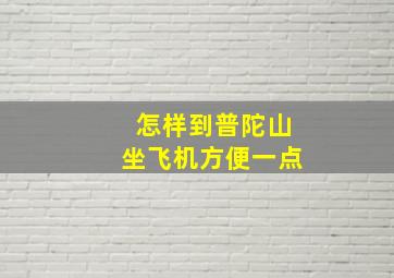 怎样到普陀山坐飞机方便一点