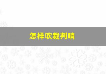 怎样吹裁判哨