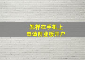 怎样在手机上申请创业板开户