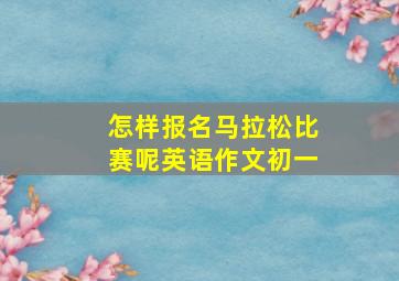 怎样报名马拉松比赛呢英语作文初一