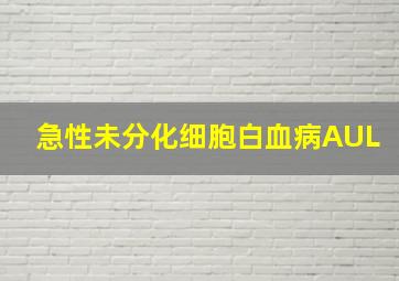 急性未分化细胞白血病AUL