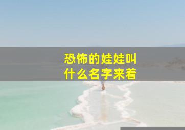 恐怖的娃娃叫什么名字来着