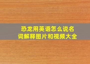 恐龙用英语怎么说名词解释图片和视频大全