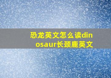 恐龙英文怎么读dinosaur长颈鹿英文