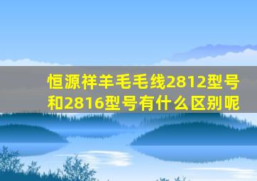 恒源祥羊毛毛线2812型号和2816型号有什么区别呢