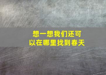 想一想我们还可以在哪里找到春天