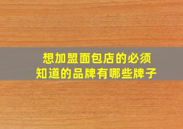 想加盟面包店的必须知道的品牌有哪些牌子