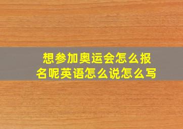 想参加奥运会怎么报名呢英语怎么说怎么写