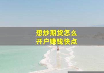 想炒期货怎么开户赚钱快点