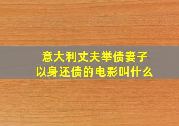 意大利丈夫举债妻子以身还债的电影叫什么