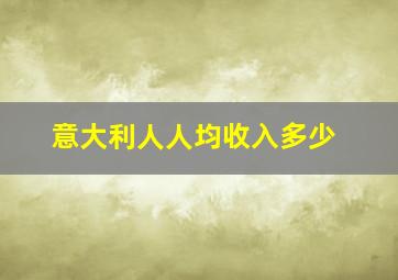 意大利人人均收入多少