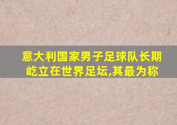 意大利国家男子足球队长期屹立在世界足坛,其最为称