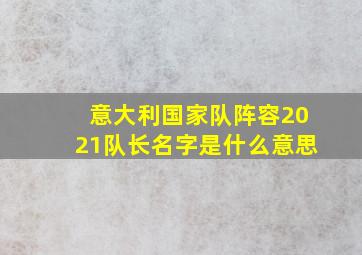 意大利国家队阵容2021队长名字是什么意思