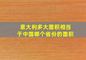 意大利多大面积相当于中国哪个省份的面积