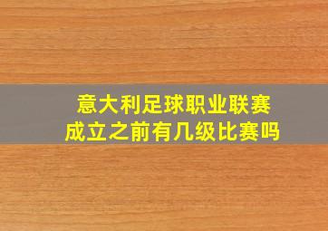 意大利足球职业联赛成立之前有几级比赛吗