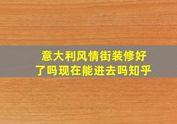 意大利风情街装修好了吗现在能进去吗知乎