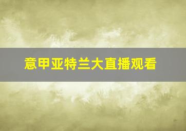 意甲亚特兰大直播观看