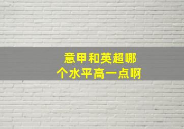 意甲和英超哪个水平高一点啊