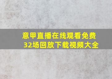 意甲直播在线观看免费32场回放下载视频大全