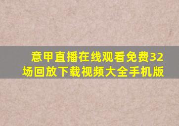 意甲直播在线观看免费32场回放下载视频大全手机版