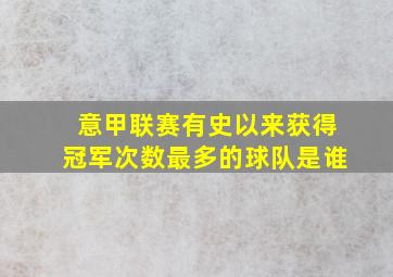 意甲联赛有史以来获得冠军次数最多的球队是谁