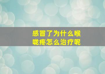 感冒了为什么喉咙疼怎么治疗呢