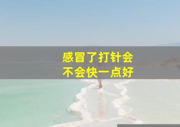 感冒了打针会不会快一点好