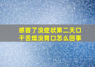 感冒了没症状第二天口干舌燥没胃口怎么回事