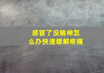 感冒了没精神怎么办快速缓解疼痛