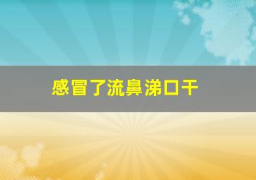 感冒了流鼻涕口干