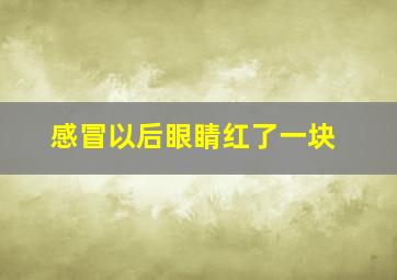 感冒以后眼睛红了一块