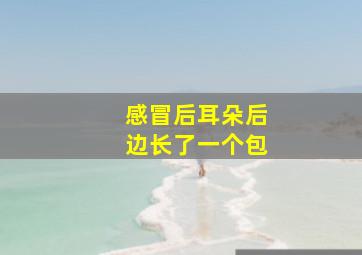 感冒后耳朵后边长了一个包