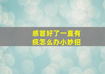 感冒好了一直有痰怎么办小妙招