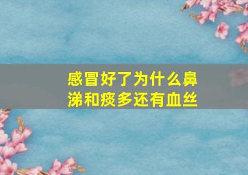 感冒好了为什么鼻涕和痰多还有血丝