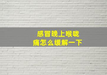 感冒晚上喉咙痛怎么缓解一下