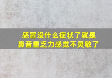 感冒没什么症状了就是鼻音重乏力感觉不灵敏了