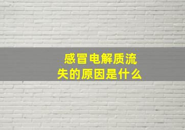 感冒电解质流失的原因是什么