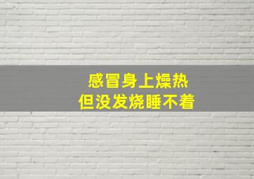 感冒身上燥热但没发烧睡不着