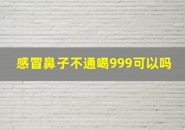 感冒鼻子不通喝999可以吗