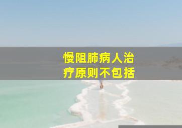 慢阻肺病人治疗原则不包括