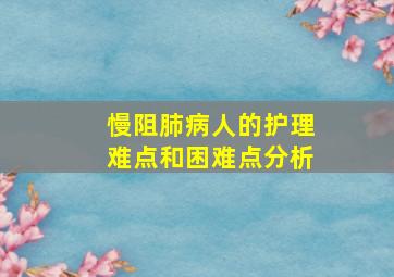 慢阻肺病人的护理难点和困难点分析