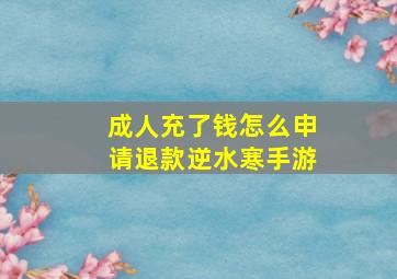 成人充了钱怎么申请退款逆水寒手游