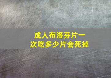 成人布洛芬片一次吃多少片会死掉