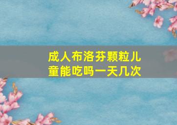 成人布洛芬颗粒儿童能吃吗一天几次