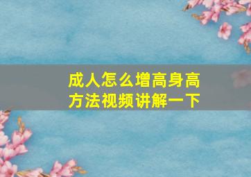 成人怎么增高身高方法视频讲解一下