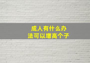 成人有什么办法可以增高个子