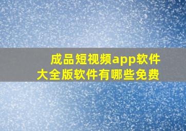 成品短视频app软件大全版软件有哪些免费