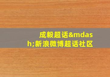 成毅超话—新浪微博超话社区