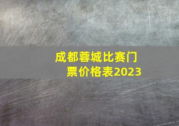 成都蓉城比赛门票价格表2023