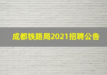 成都铁路局2021招聘公告